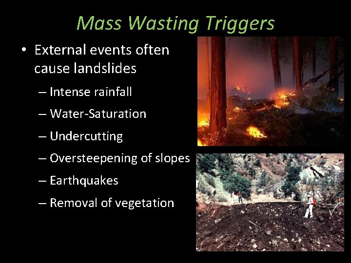 Mass Wasting Triggers • External events often cause landslides – Intense rainfall – Water-Saturation