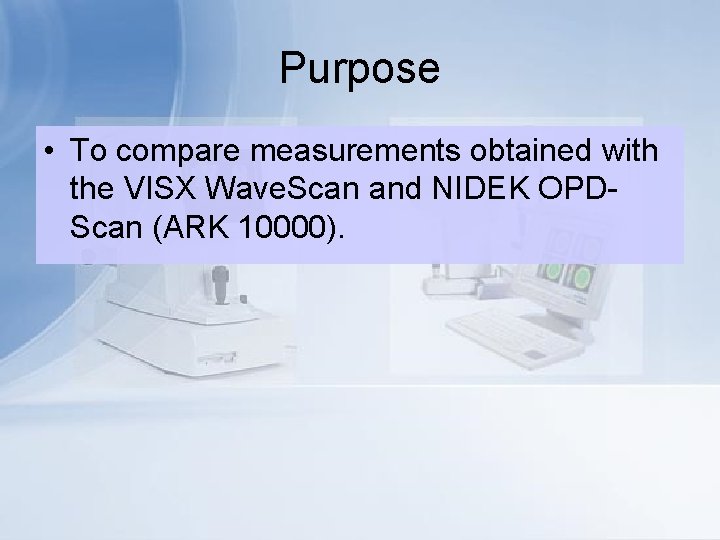 Purpose • To compare measurements obtained with the VISX Wave. Scan and NIDEK OPDScan