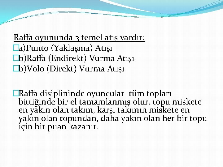 Raffa oyununda 3 temel atış vardır: �a)Punto (Yaklaşma) Atışı �b)Raffa (Endirekt) Vurma Atışı �b)Volo