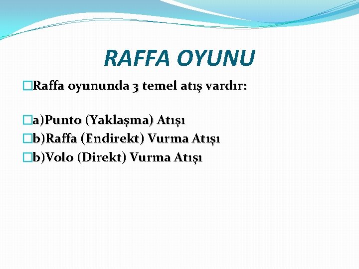 RAFFA OYUNU �Raffa oyununda 3 temel atış vardır: �a)Punto (Yaklaşma) Atışı �b)Raffa (Endirekt) Vurma