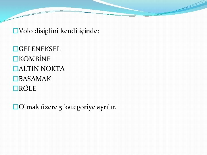 �Volo disiplini kendi içinde; �GELENEKSEL �KOMBİNE �ALTIN NOKTA �BASAMAK �RÖLE �Olmak üzere 5 kategoriye