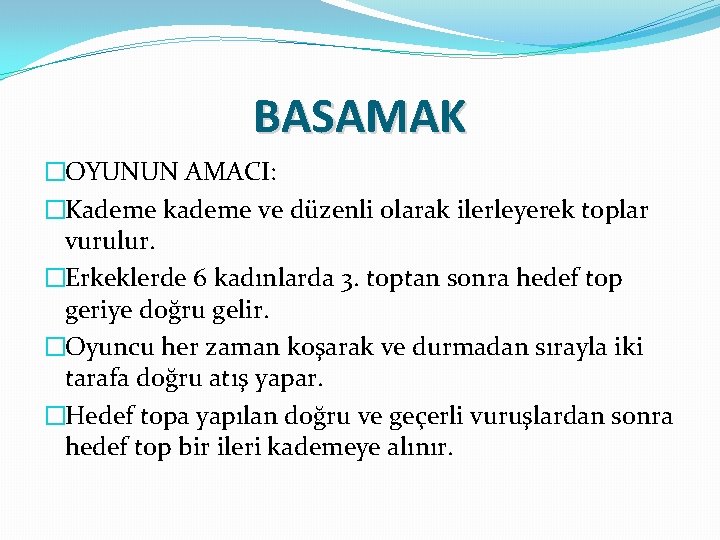 BASAMAK �OYUNUN AMACI: �Kademe kademe ve düzenli olarak ilerleyerek toplar vurulur. �Erkeklerde 6 kadınlarda