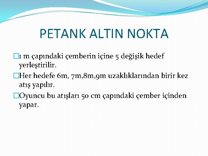 PETANK ALTIN NOKTA � 1 m çapındaki çemberin içine 5 değişik hedef yerleştirilir. �Her