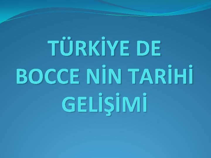 TÜRKİYE DE BOCCE NİN TARİHİ GELİŞİMİ 