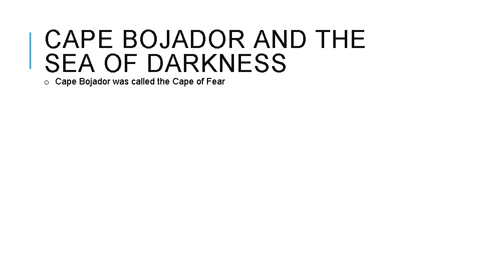 CAPE BOJADOR AND THE SEA OF DARKNESS o Cape Bojador was called the Cape