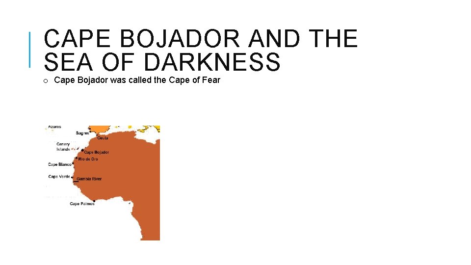 CAPE BOJADOR AND THE SEA OF DARKNESS o Cape Bojador was called the Cape