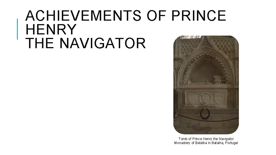 ACHIEVEMENTS OF PRINCE HENRY THE NAVIGATOR Tomb of Prince Henry the Navigator Monastery of