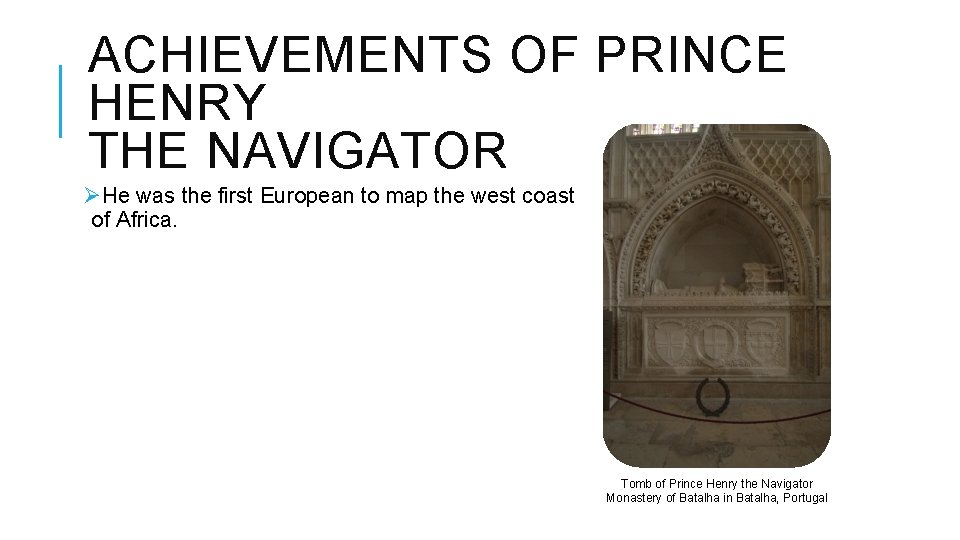 ACHIEVEMENTS OF PRINCE HENRY THE NAVIGATOR ØHe was the first European to map the