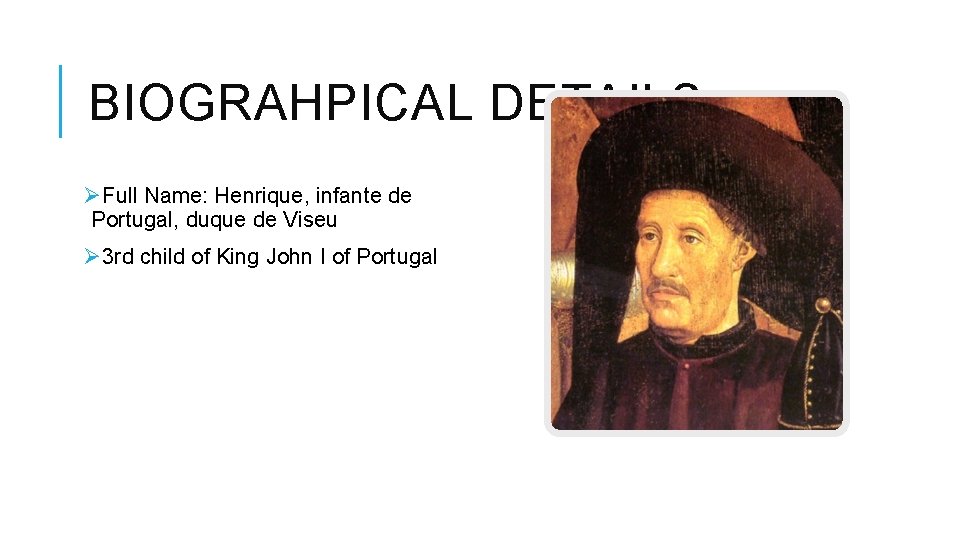 BIOGRAHPICAL DETAILS ØFull Name: Henrique, infante de Portugal, duque de Viseu Ø 3 rd