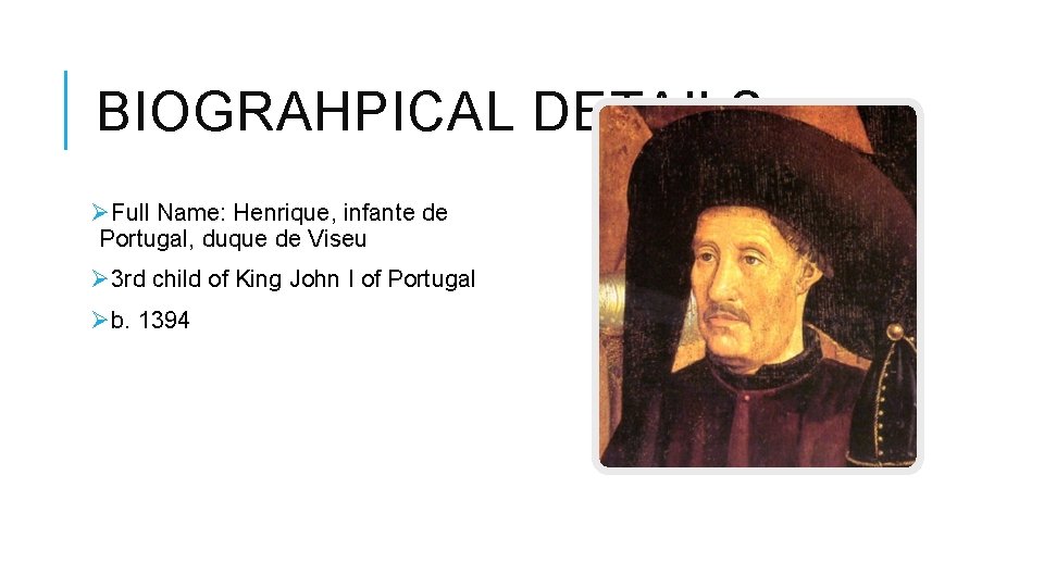 BIOGRAHPICAL DETAILS ØFull Name: Henrique, infante de Portugal, duque de Viseu Ø 3 rd