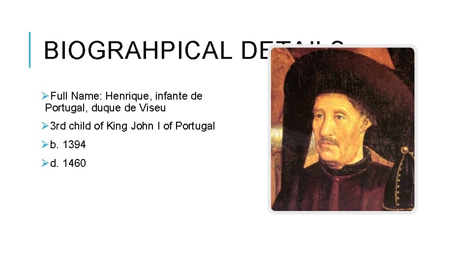 BIOGRAHPICAL DETAILS ØFull Name: Henrique, infante de Portugal, duque de Viseu Ø 3 rd