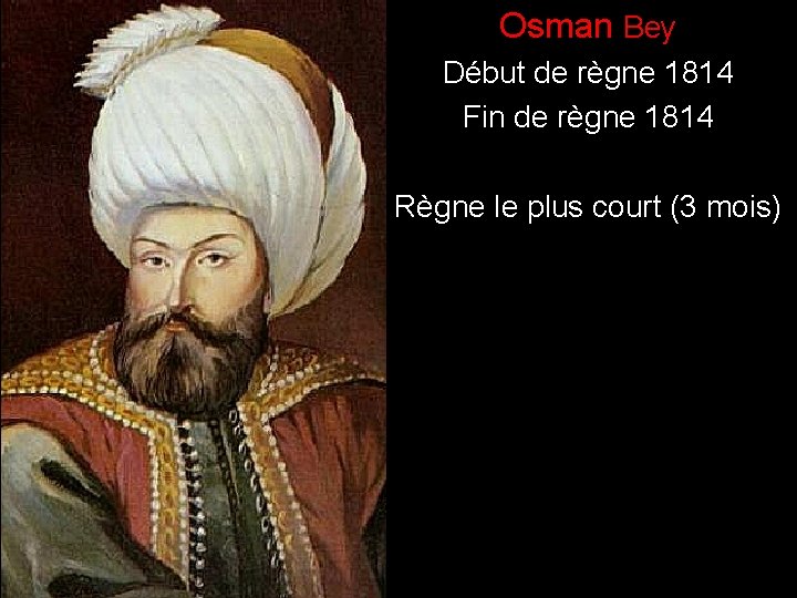 ) Osman Bey Début de règne 1814 Fin de règne 1814 Règne le plus