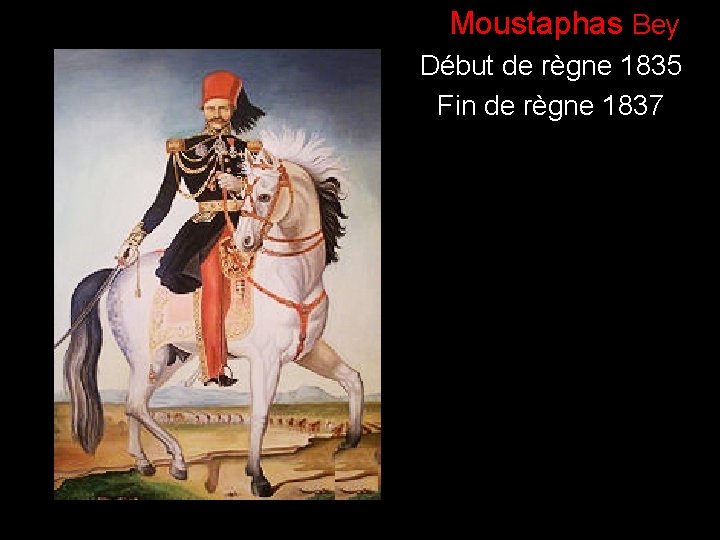 ) Moustaphas Bey Début de règne 1835 Fin de règne 1837 