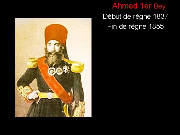 ) Ahmed 1 er Bey Début de règne 1837 Fin de règne 1855 