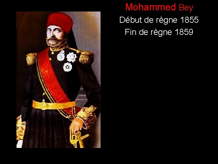 ) Mohammed Bey Début de règne 1855 Fin de règne 1859 