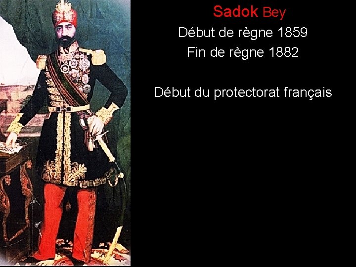 Sadok Bey )Début de règne 1859 Fin de règne 1882 Début du protectorat français