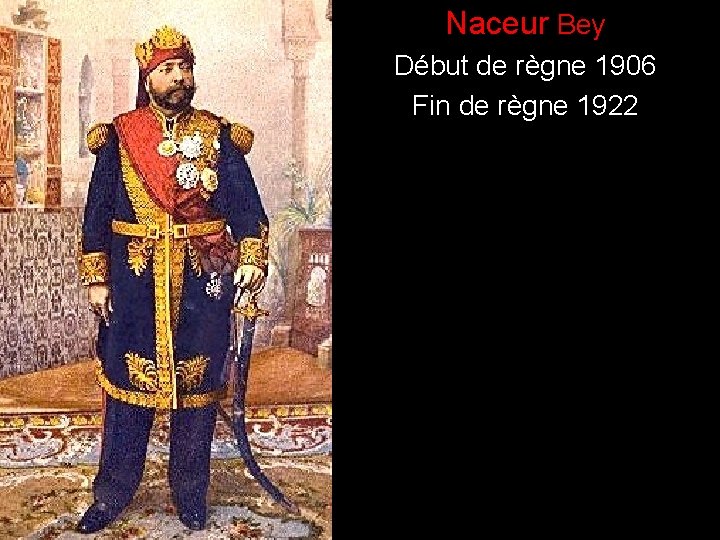) Naceur Bey Début de règne 1906 Fin de règne 1922 