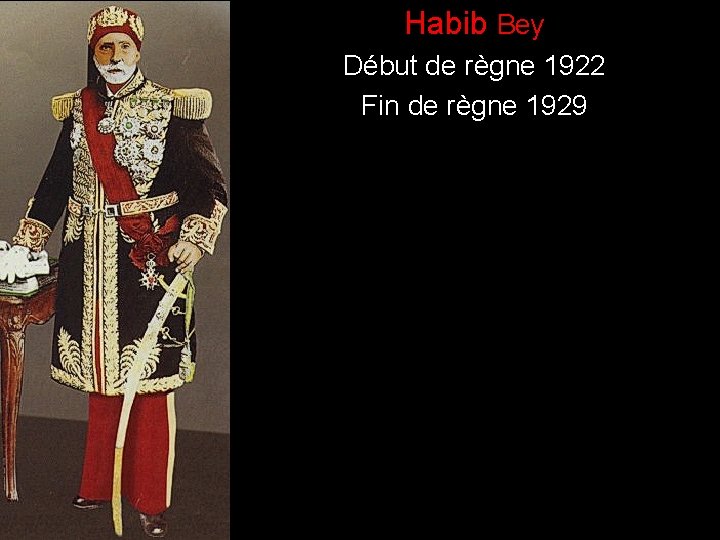 Habib Bey ) Début de règne 1922 Fin de règne 1929 