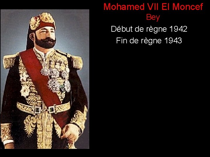 Mohamed VII El Moncef ) Bey Début de règne 1942 Fin de règne 1943