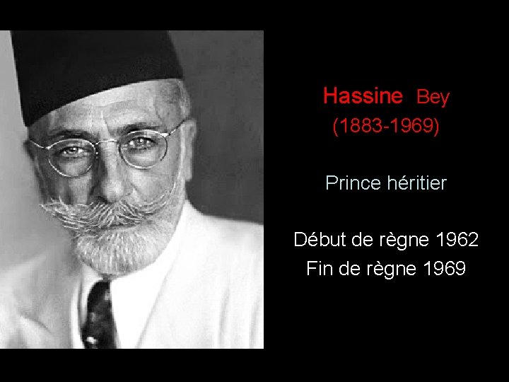 ) Hassine Bey (1883 -1969) Prince héritier Début de règne 1962 Fin de règne