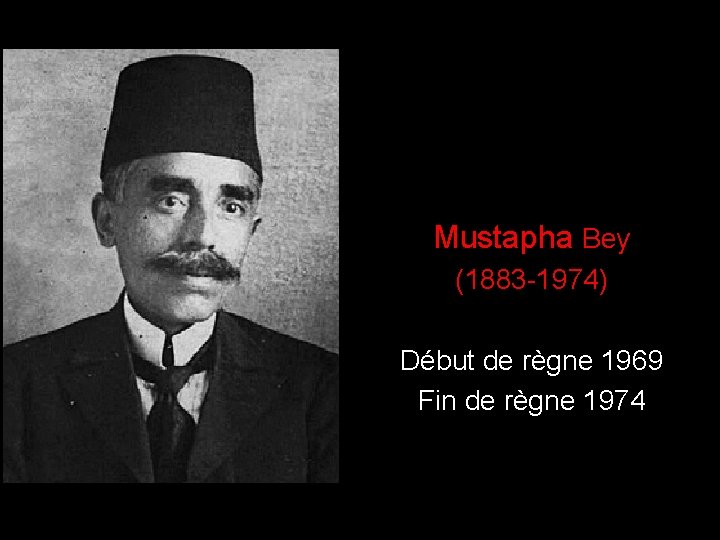 ) Mustapha Bey (1883 -1974) Début de règne 1969 Fin de règne 1974 