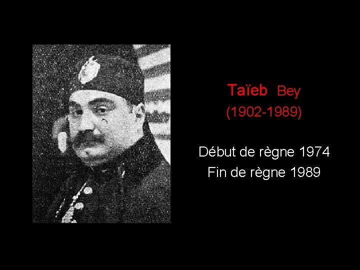 ) Taïeb Bey (1902 -1989) Début de règne 1974 Fin de règne 1989 