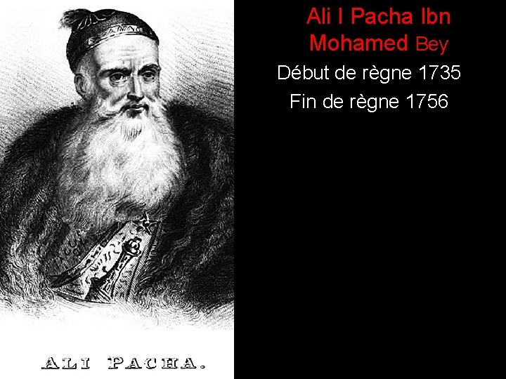 ) Ali I Pacha Ibn Mohamed Bey Début de règne 1735 Fin de règne