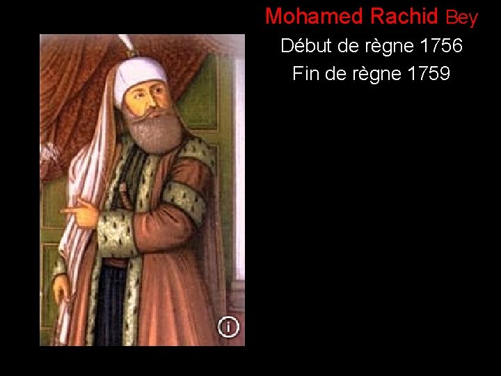 ) Mohamed Rachid Bey Début de règne 1756 Fin de règne 1759 