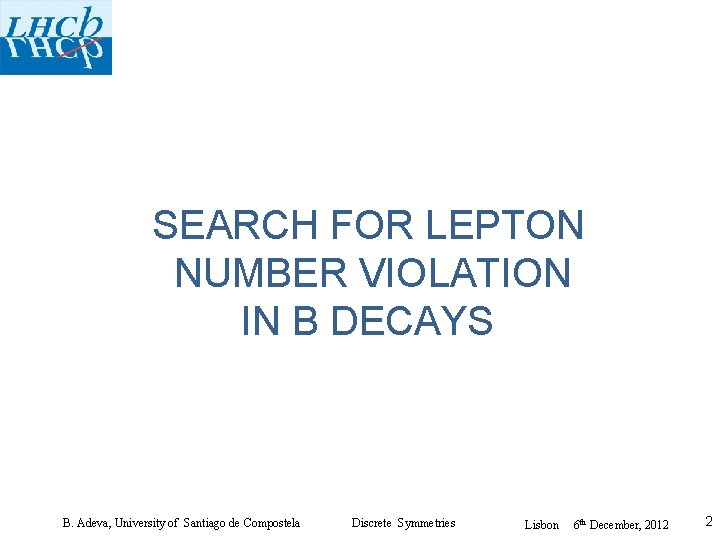 SEARCH FOR LEPTON NUMBER VIOLATION IN B DECAYS B. Adeva, University of Santiago de