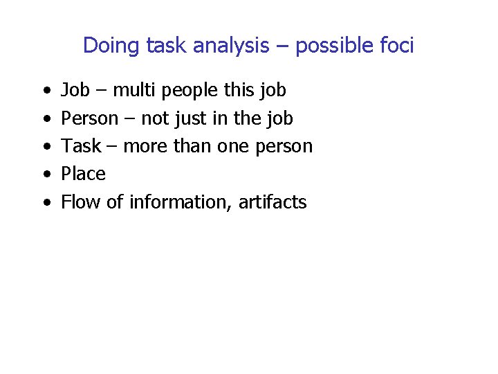 Doing task analysis – possible foci • • • Job – multi people this