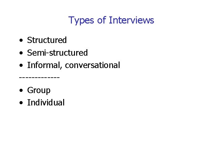 Types of Interviews • Structured • Semi-structured • Informal, conversational ------ • Group •