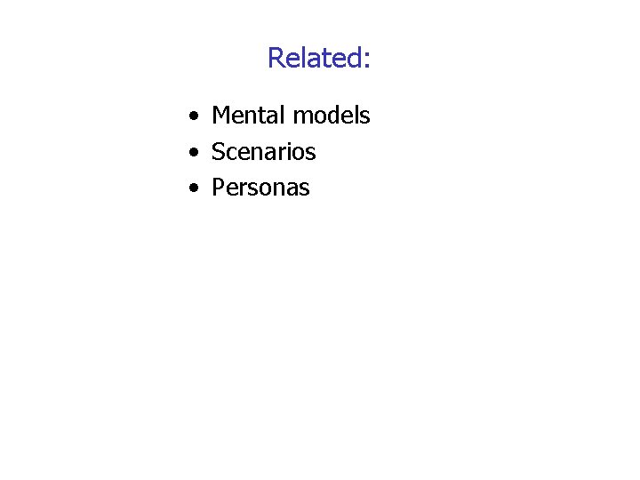 Related: • Mental models • Scenarios • Personas 
