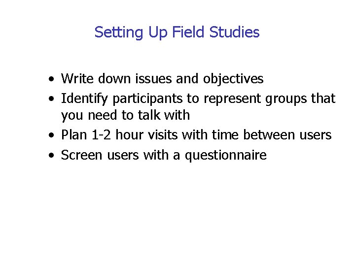 Setting Up Field Studies • Write down issues and objectives • Identify participants to
