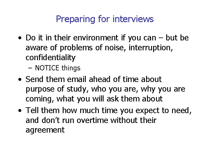 Preparing for interviews • Do it in their environment if you can – but