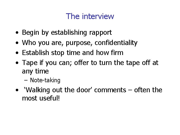 The interview • • Begin by establishing rapport Who you are, purpose, confidentiality Establish