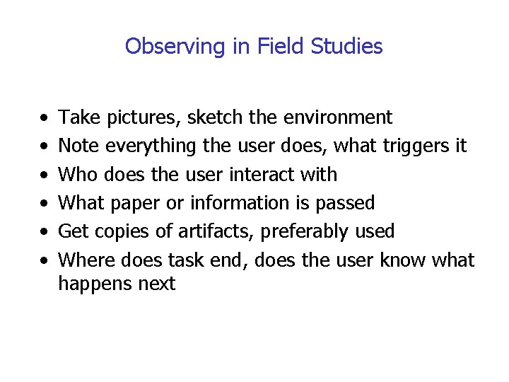 Observing in Field Studies • • • Take pictures, sketch the environment Note everything