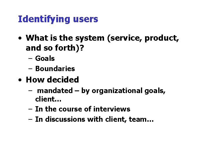 Identifying users • What is the system (service, product, and so forth)? – Goals