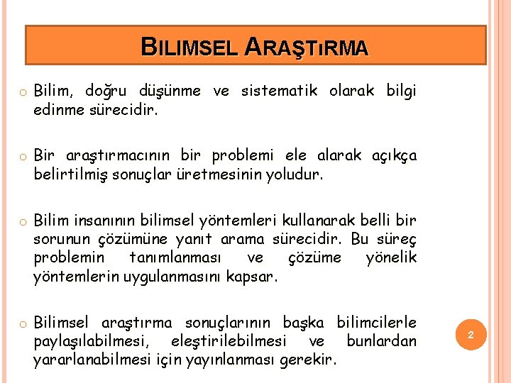 BILIMSEL ARAŞTıRMA o Bilim, doğru düşünme ve sistematik olarak bilgi edinme sürecidir. o Bir