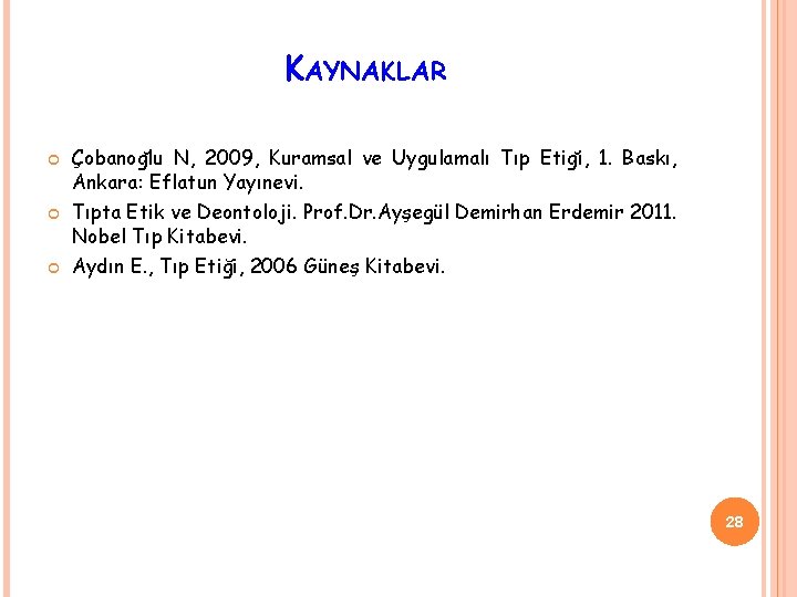 KAYNAKLAR Çobanog lu N, 2009, Kuramsal ve Uygulamalı Tıp Etig i, 1. Baskı, Ankara: