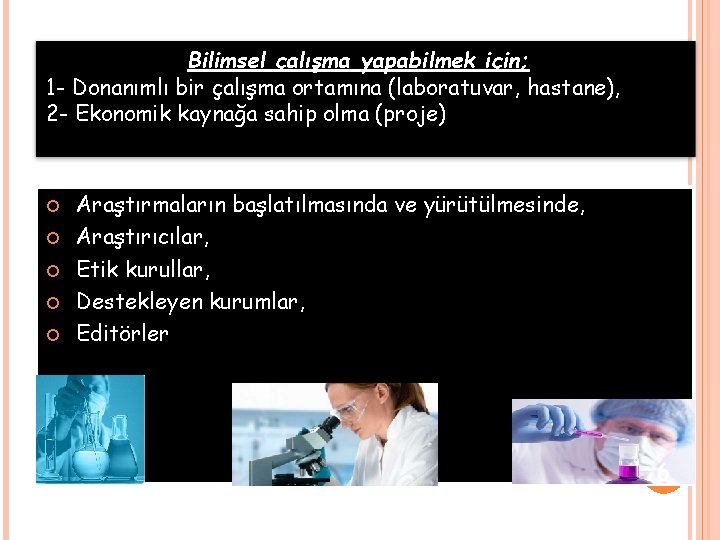 Bilimsel çalışma yapabilmek için; 1 - Donanımlı bir çalışma ortamına (laboratuvar, hastane), 2 -