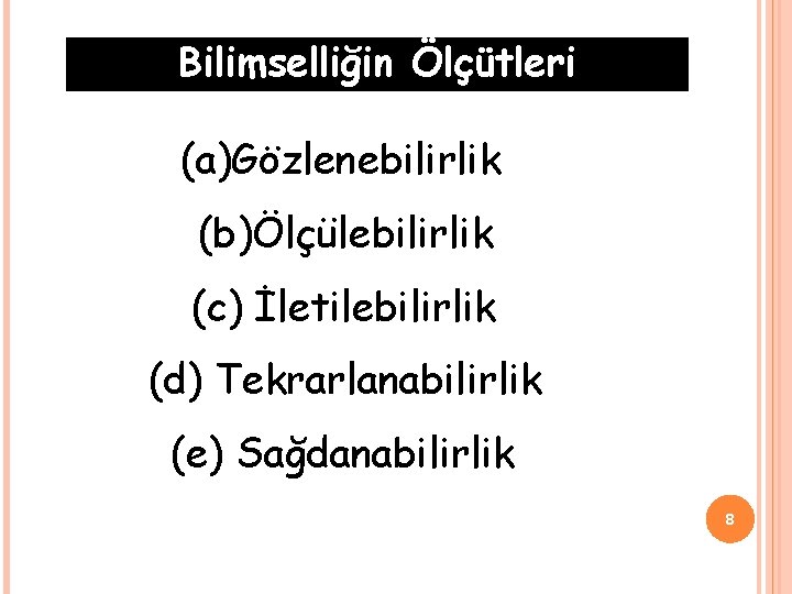 Bilimselliğin Ölçütleri (a)Gözlenebilirlik (b)Ölçülebilirlik (c) İletilebilirlik (d) Tekrarlanabilirlik (e) Sağdanabilirlik 8 