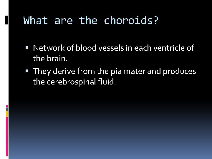 What are the choroids? Network of blood vessels in each ventricle of the brain.