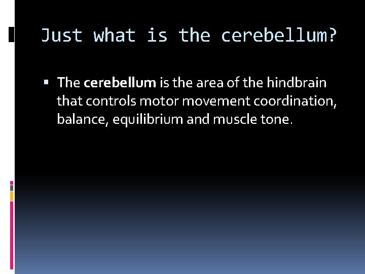 Just what is the cerebellum? The cerebellum is the area of the hindbrain that