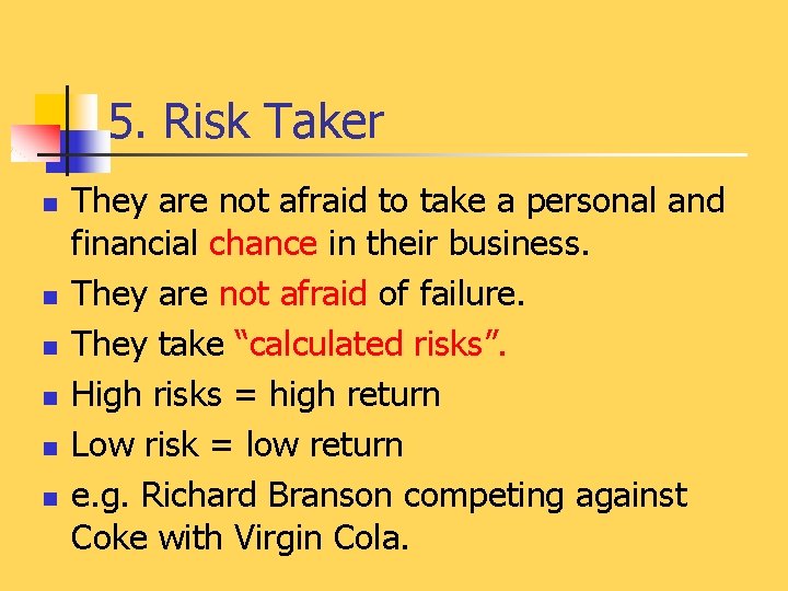 5. Risk Taker n n n They are not afraid to take a personal