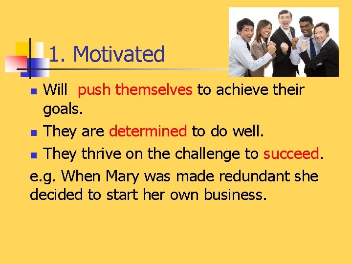 1. Motivated Will push themselves to achieve their goals. n They are determined to