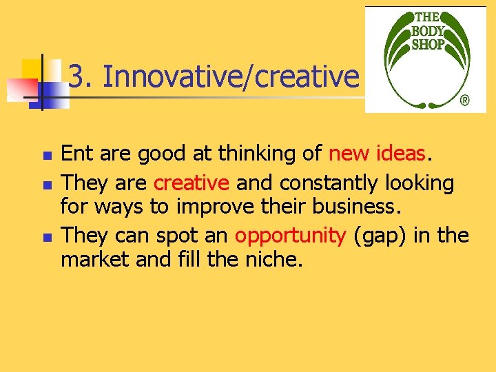 3. Innovative/creative n n n Ent are good at thinking of new ideas. They