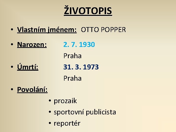 ŽIVOTOPIS • Vlastním jménem: OTTO POPPER • Narozen: • Úmrtí: 2. 7. 1930 Praha