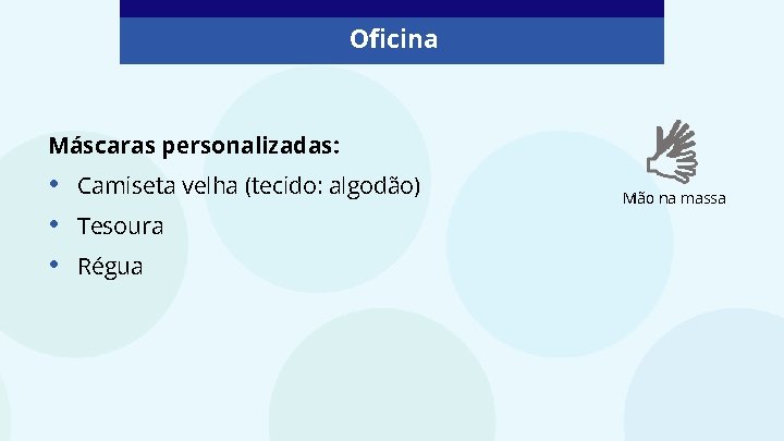 Oficina Máscaras personalizadas: • • • Camiseta velha (tecido: algodão) Tesoura Régua Mão na