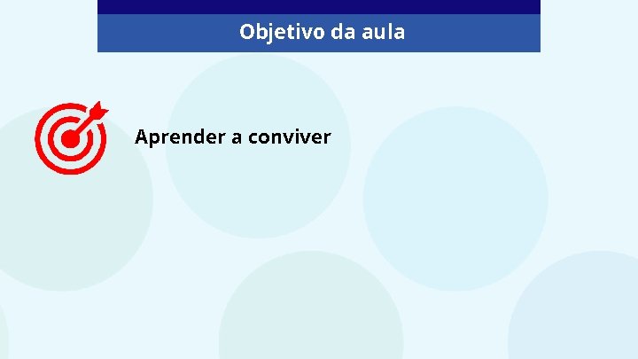 Objetivo da aula Aprender a conviver 