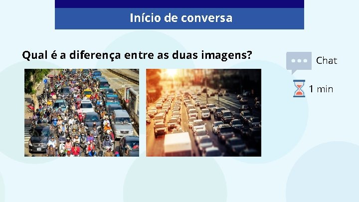 Início de conversa Qual é a diferença entre as duas imagens? Chat 1 min